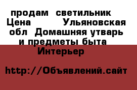 продам  светильник  › Цена ­ 450 - Ульяновская обл. Домашняя утварь и предметы быта » Интерьер   